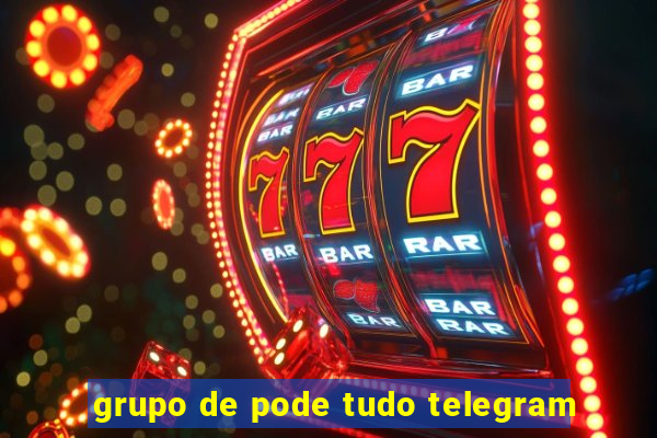 grupo de pode tudo telegram